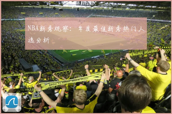NBA新秀观察:年度最佳新秀热门人选分析
